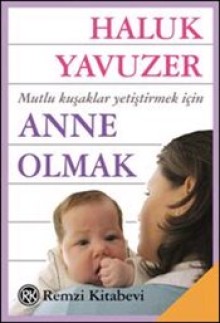 Mutlu Kuşaklar Yetiştirmek İçin Anne Olmak