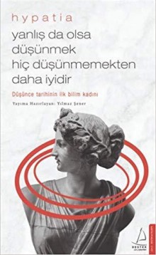 Yanlış Da Olsa Düşünmek Hiç Düşünmemekten Daha İyidir - Hypatia
